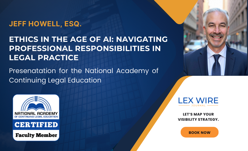 Jeff Howell, Esq., smiling in a city street, alongside promotional banner for “Ethics in the Age of AI: Navigating Professional Responsibilities in Legal Practice” presentation for the National Academy of Continuing Legal Education, with Lex Wire Journal branding.